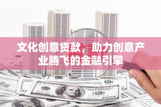 田尾文化创意贷款，助力创意产业腾飞的金融引擎