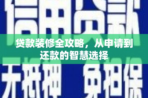 田尾贷款装修全攻略，从申请到还款的智慧选择