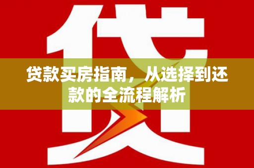 田尾贷款买房指南，从选择到还款的全流程解析