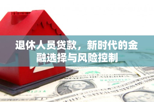田尾退休人员贷款，新时代的金融选择与风险控制