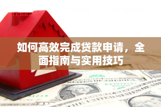 田尾如何高效完成贷款申请，全面指南与实用技巧