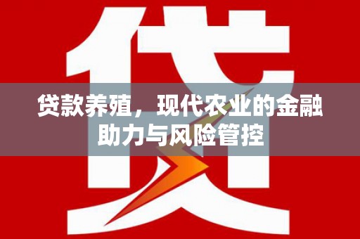 田尾贷款养殖，现代农业的金融助力与风险管控
