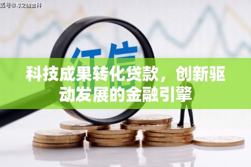 田尾科技成果转化贷款，创新驱动发展的金融引擎