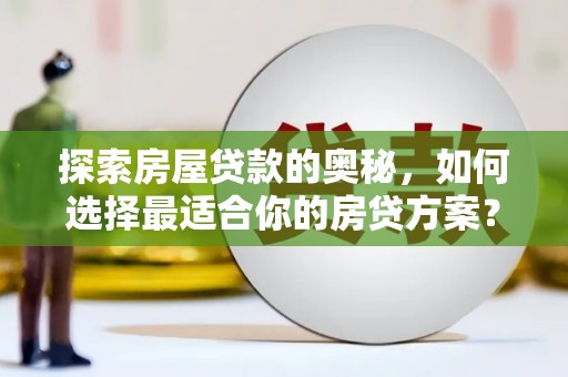 田尾探索房屋贷款的奥秘，如何选择最适合你的房贷方案？