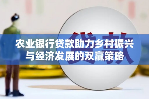 田尾农业银行贷款助力乡村振兴与经济发展的双赢策略