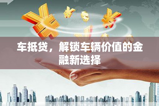 田尾车抵贷，解锁车辆价值的金融新选择