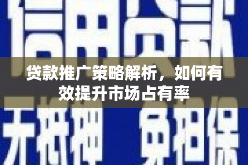 田尾贷款推广策略解析，如何有效提升市场占有率