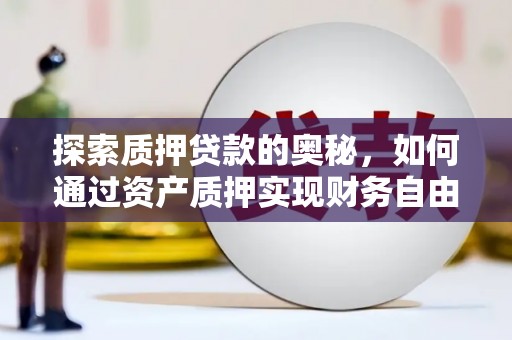 田尾探索质押贷款的奥秘，如何通过资产质押实现财务自由