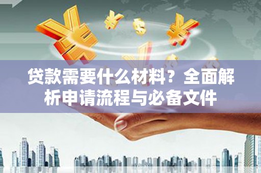 田尾贷款需要什么材料？全面解析申请流程与必备文件