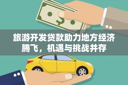 田尾旅游开发贷款助力地方经济腾飞，机遇与挑战并存