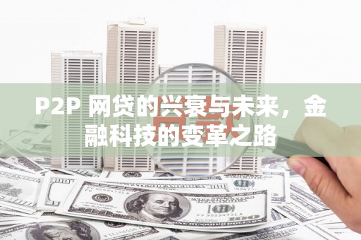 田尾P2P 网贷的兴衰与未来，金融科技的变革之路