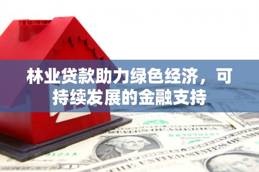 田尾林业贷款助力绿色经济，可持续发展的金融支持