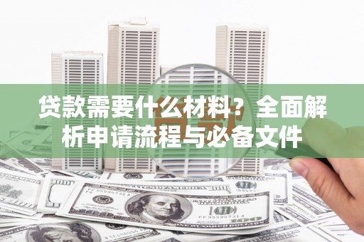 田尾贷款需要什么材料？全面解析申请流程与必备文件