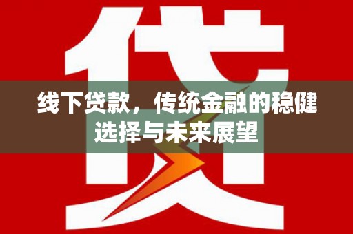 田尾线下贷款，传统金融的稳健选择与未来展望