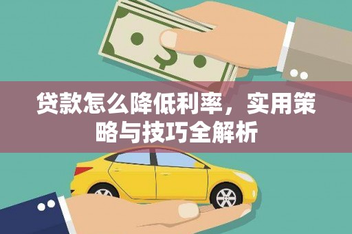 田尾贷款怎么降低利率，实用策略与技巧全解析