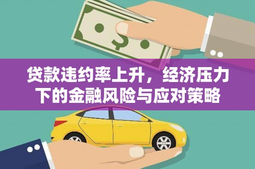 田尾贷款违约率上升，经济压力下的金融风险与应对策略