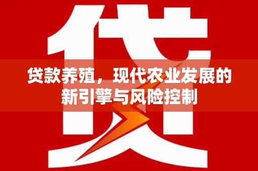 田尾贷款养殖，现代农业发展的新引擎与风险控制