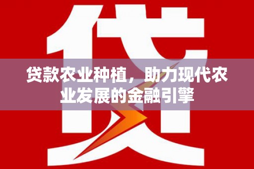 田尾贷款农业种植，助力现代农业发展的金融引擎