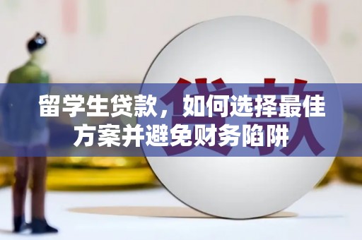 田尾留学生贷款，如何选择最佳方案并避免财务陷阱